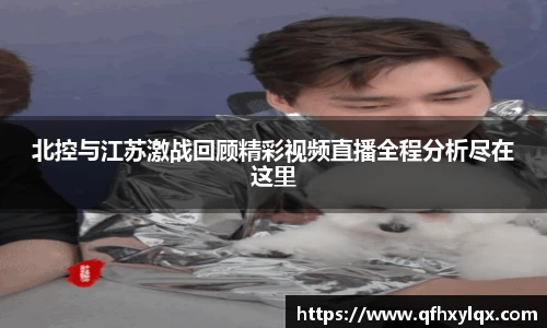 北控与江苏激战回顾精彩视频直播全程分析尽在这里